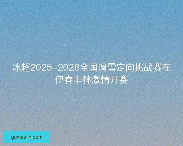 冰超2025-2026全国滑雪定向挑战赛在伊春丰林激情开赛